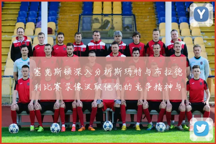 塞克斯顿深入分析斯玛特与布拉德利比赛录像汲取他们的竞争精神与技巧